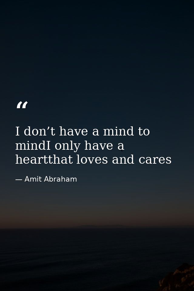 I don’t have a mind to mindI only have a heartthat loves and cares — Amit Abraham