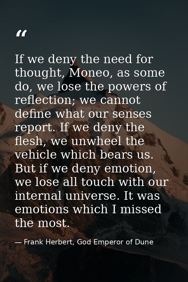 If we deny the need for thought, Moneo, as some do, we lose the powers of reflection; we cannot define what our senses r — Frank Herbert, God Emperor of Dune