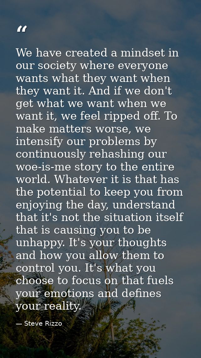 We have created a mindset in our society where everyone wants what they want when they want it. And if we don't get what — Steve Rizzo
