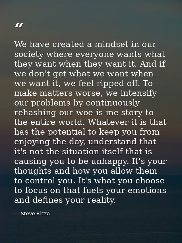 We have created a mindset in our society where everyone wants what they want when they want it. And if we don't get what — Steve Rizzo
