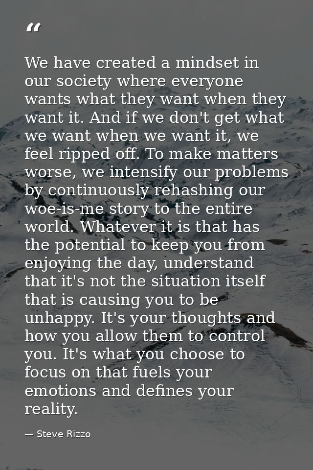 We have created a mindset in our society where everyone wants what they want when they want it. And if we don't get what — Steve Rizzo