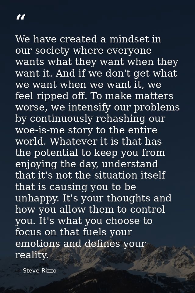 We have created a mindset in our society where everyone wants what they want when they want it. And if we don't get what — Steve Rizzo