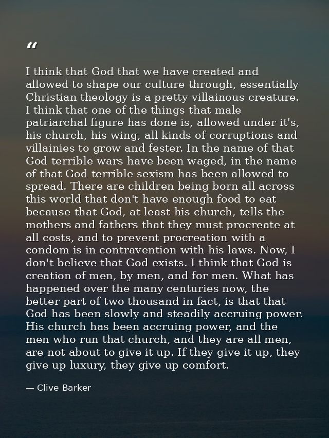 I think that God that we have created and allowed to shape our culture through, essentially Christian theology is a pret — Clive Barker