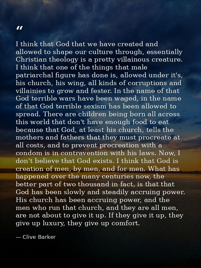 I think that God that we have created and allowed to shape our culture through, essentially Christian theology is a pret — Clive Barker