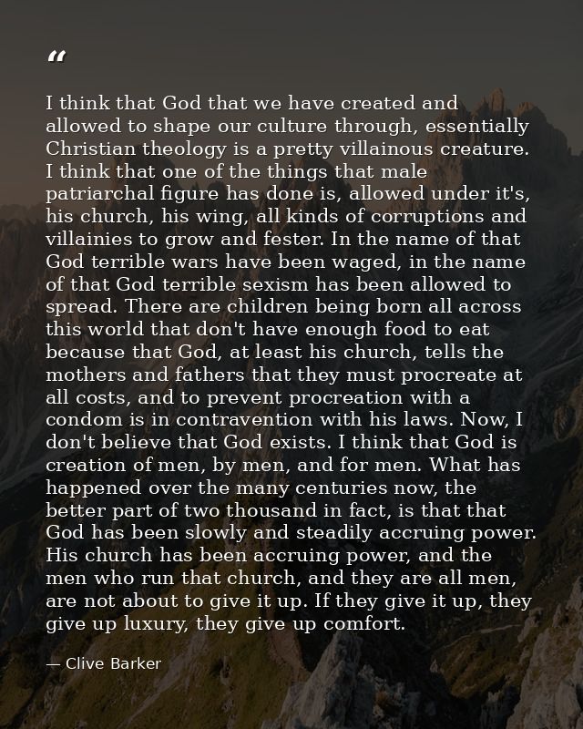 I think that God that we have created and allowed to shape our culture through, essentially Christian theology is a pret — Clive Barker