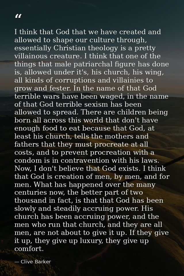 I think that God that we have created and allowed to shape our culture through, essentially Christian theology is a pret — Clive Barker