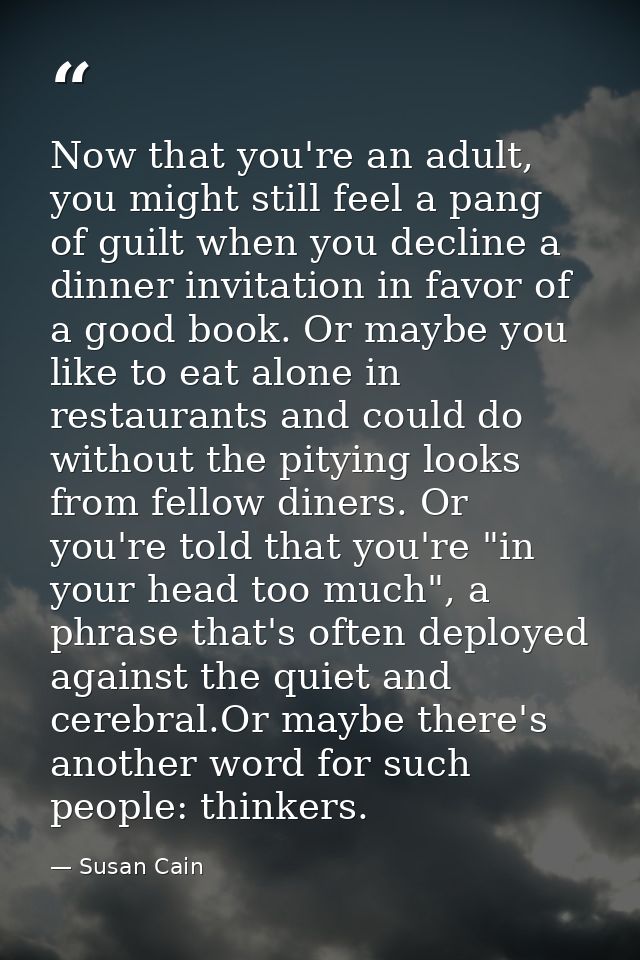 Now that you're an adult, you might still feel a pang of guilt when you decline a dinner invitation in favor of a good b — Susan Cain