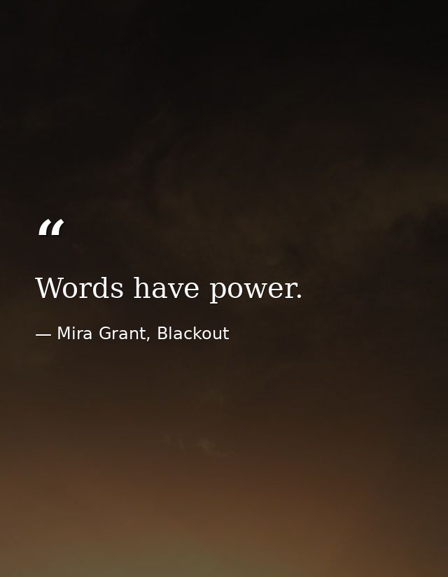 Words have power. — Mira Grant, Blackout