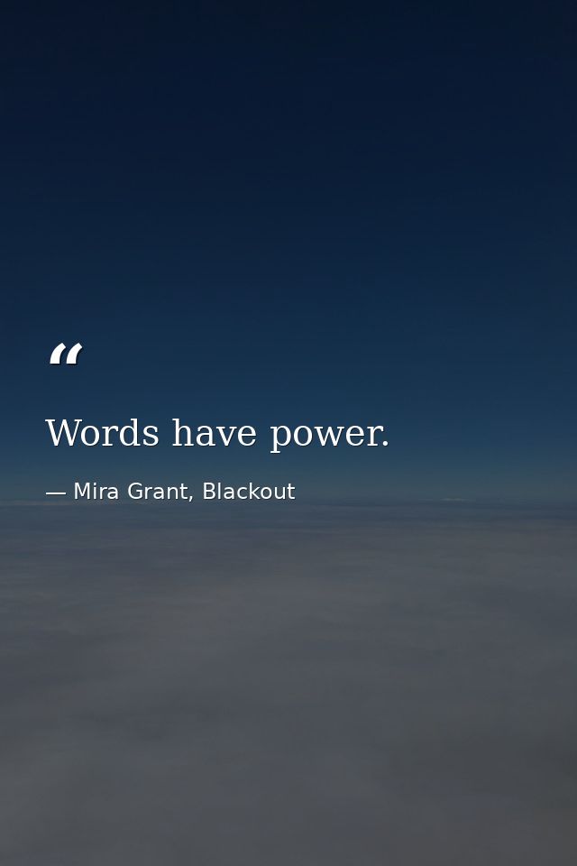 Words have power. — Mira Grant, Blackout