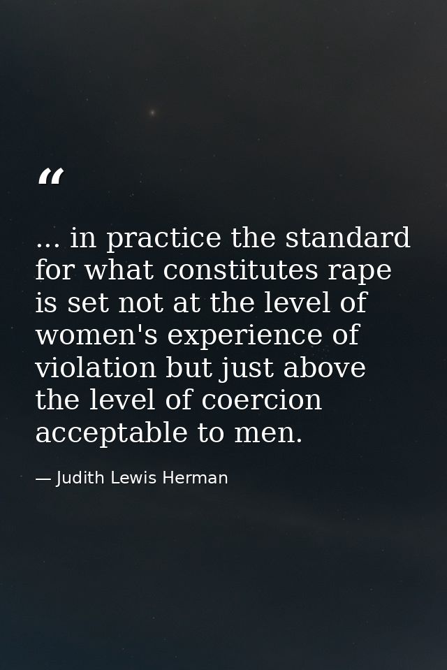 ... in practice the standard for what constitutes rape is set not at the level of women's experience of violation but ju — Judith Lewis Herman
