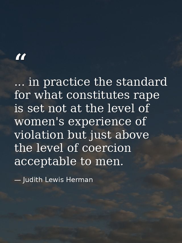 ... in practice the standard for what constitutes rape is set not at the level of women's experience of violation but ju — Judith Lewis Herman