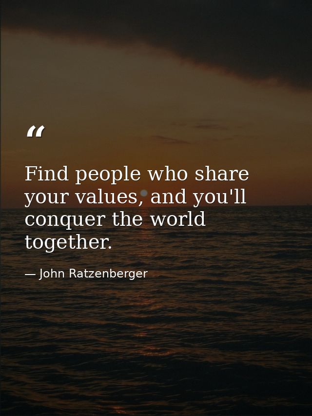 Find people who share your values, and you'll conquer the world together. — John Ratzenberger