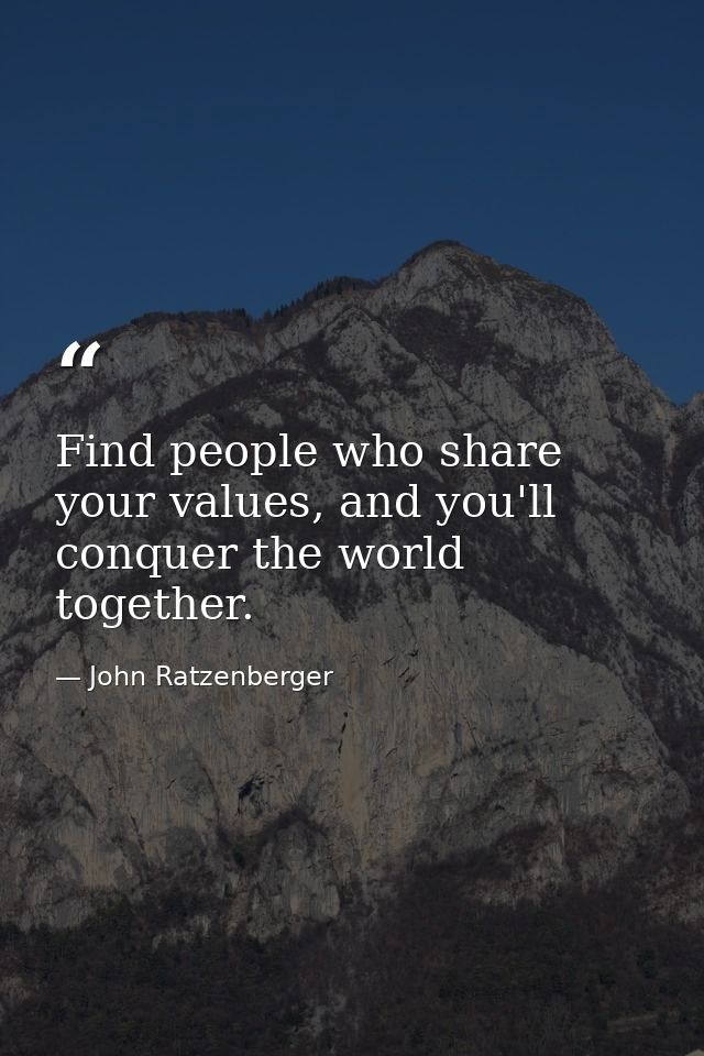 Find people who share your values, and you'll conquer the world together. — John Ratzenberger