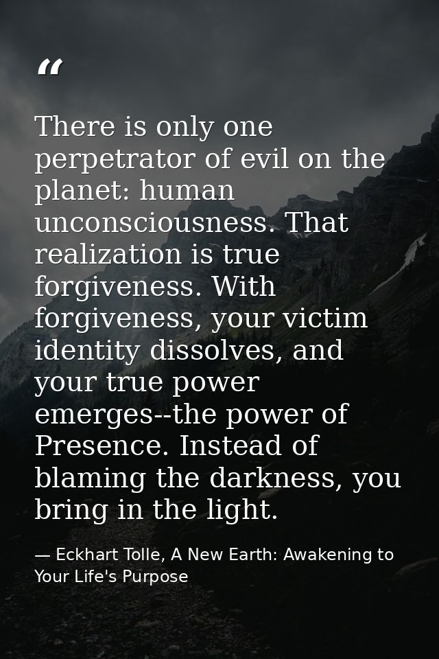 There is only one perpetrator of evil on the planet: human unconsciousness. That realization is true forgiveness. With f — Eckhart Tolle, A New Earth: Awakening to Your Life's Purpose