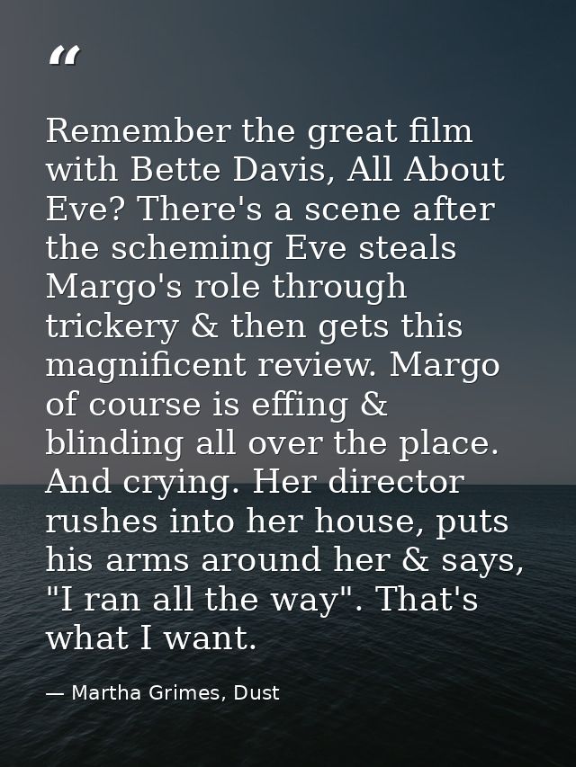 Remember the great film with Bette Davis, All About Eve? There's a scene after the scheming Eve steals Margo's role thro — Martha Grimes, Dust