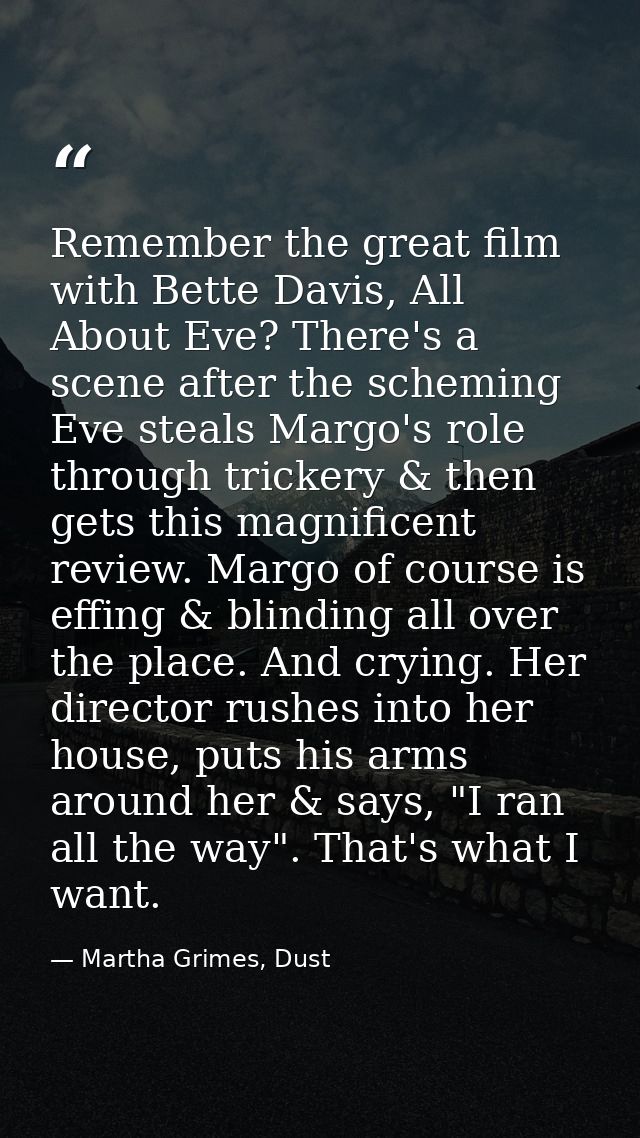 Remember the great film with Bette Davis, All About Eve? There's a scene after the scheming Eve steals Margo's role thro — Martha Grimes, Dust