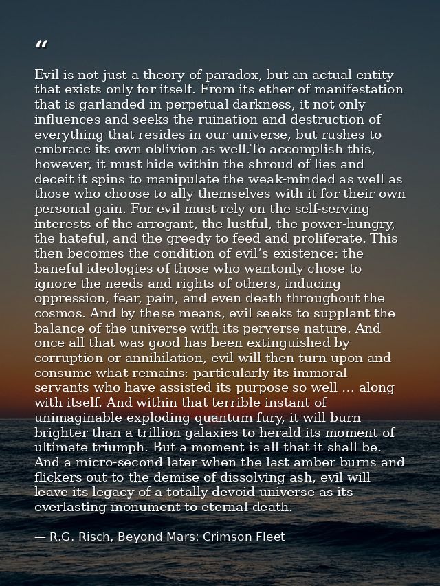 Evil is not just a theory of paradox, but an actual entity that exists only for itself. From its ether of manifestation  — R.G. Risch, Beyond Mars: Crimson Fleet