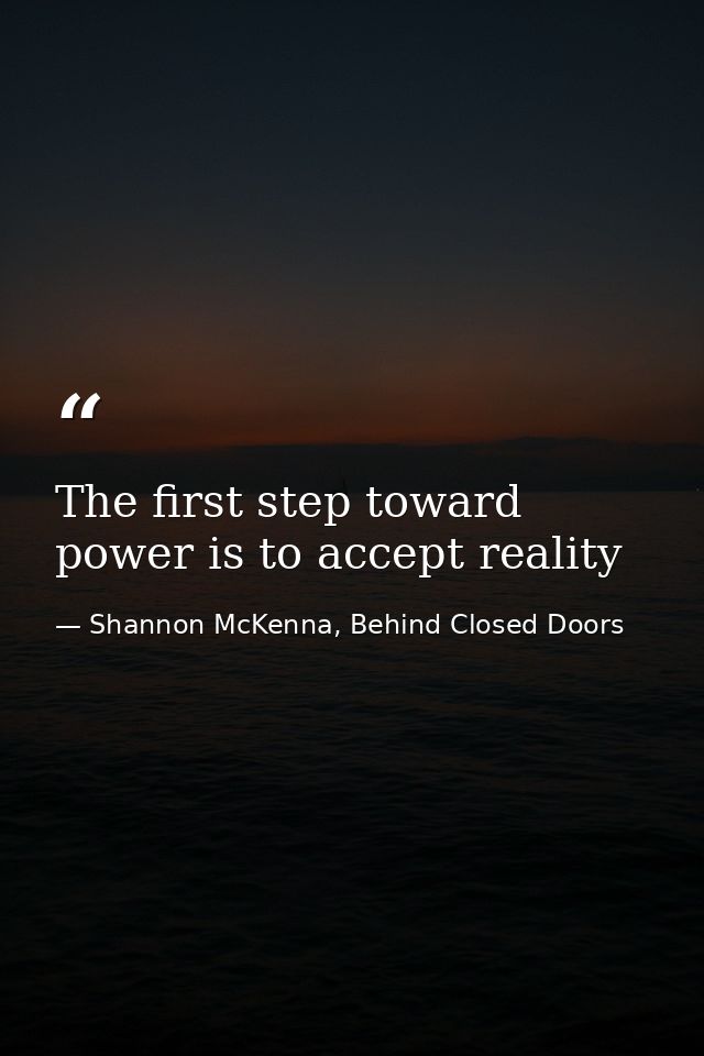 The first step toward power is to accept reality — Shannon McKenna, Behind Closed Doors