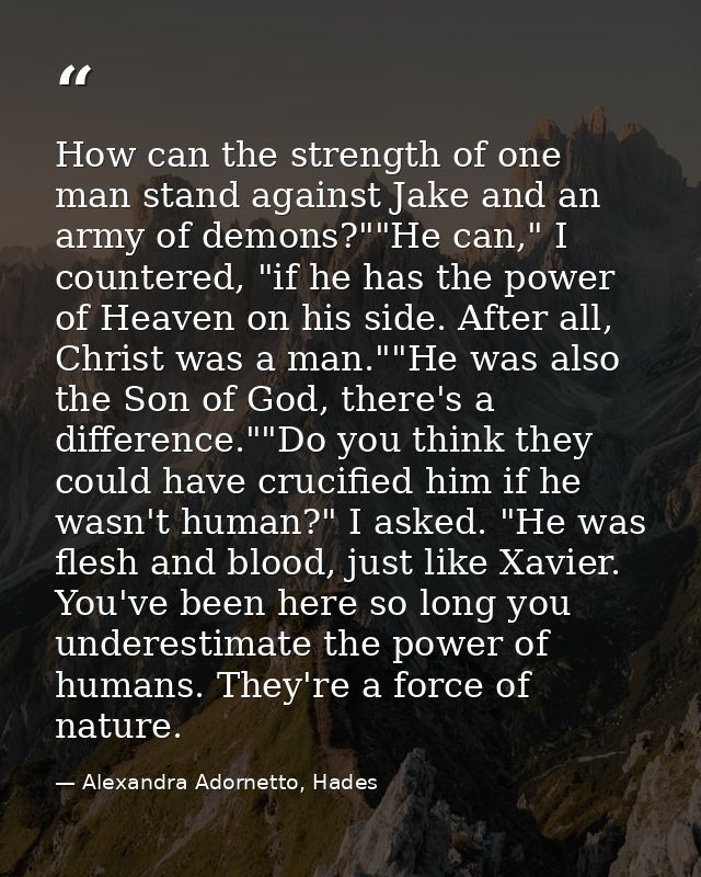 How can the strength of one man stand against Jake and an army of demons?""He can," I countered, "if he has the power of — Alexandra Adornetto, Hades