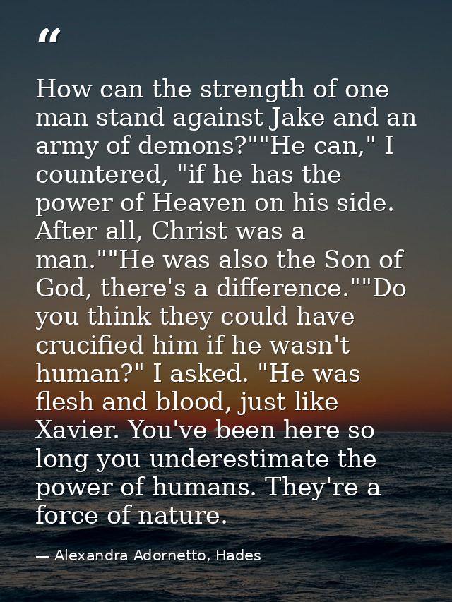 How can the strength of one man stand against Jake and an army of demons?""He can," I countered, "if he has the power of — Alexandra Adornetto, Hades