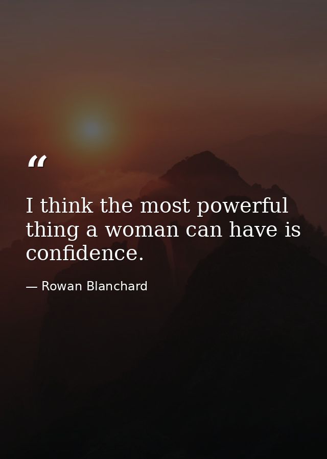 I think the most powerful thing a woman can have is confidence. — Rowan Blanchard