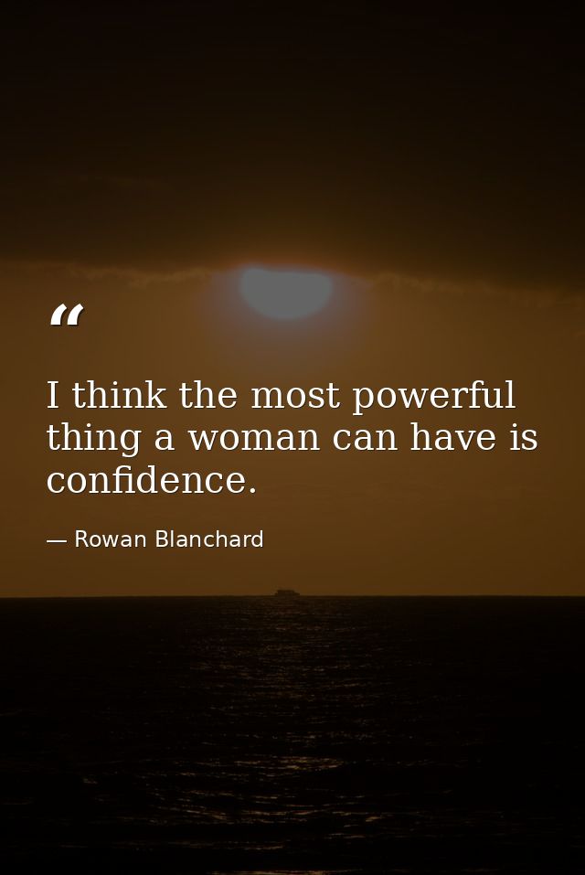 I think the most powerful thing a woman can have is confidence. — Rowan Blanchard