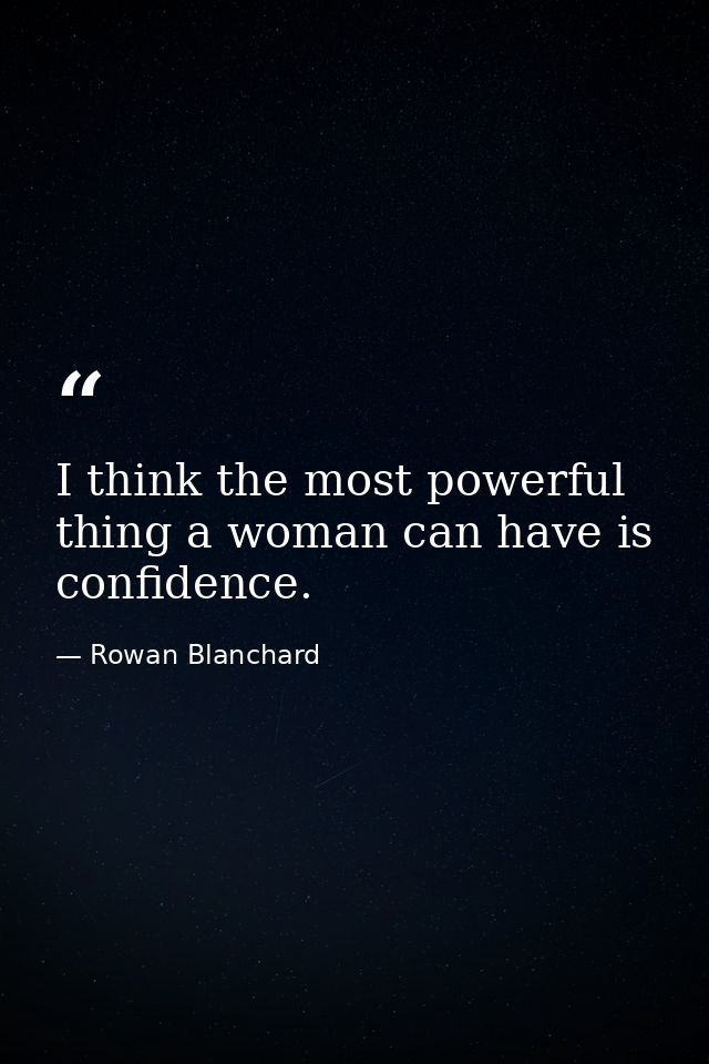 I think the most powerful thing a woman can have is confidence. — Rowan Blanchard