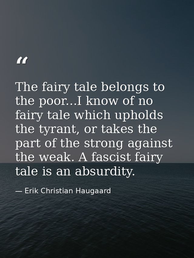 The fairy tale belongs to the poor...I know of no fairy tale which upholds the tyrant, or takes the part of the strong a — Erik Christian Haugaard