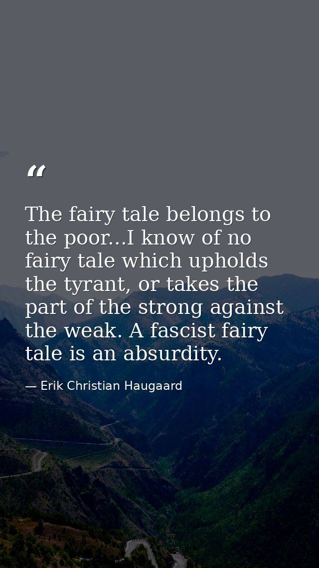 The fairy tale belongs to the poor...I know of no fairy tale which upholds the tyrant, or takes the part of the strong a — Erik Christian Haugaard