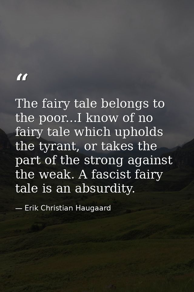 The fairy tale belongs to the poor...I know of no fairy tale which upholds the tyrant, or takes the part of the strong a — Erik Christian Haugaard