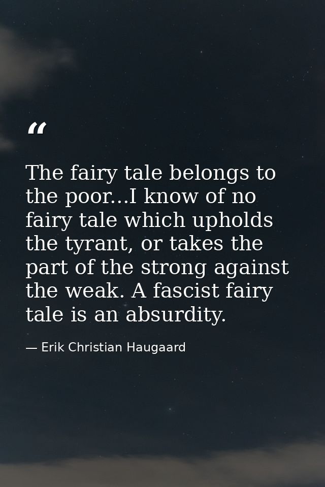 The fairy tale belongs to the poor...I know of no fairy tale which upholds the tyrant, or takes the part of the strong a — Erik Christian Haugaard