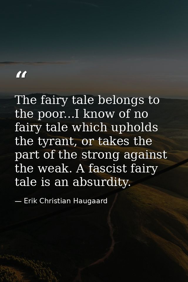 The fairy tale belongs to the poor...I know of no fairy tale which upholds the tyrant, or takes the part of the strong a — Erik Christian Haugaard
