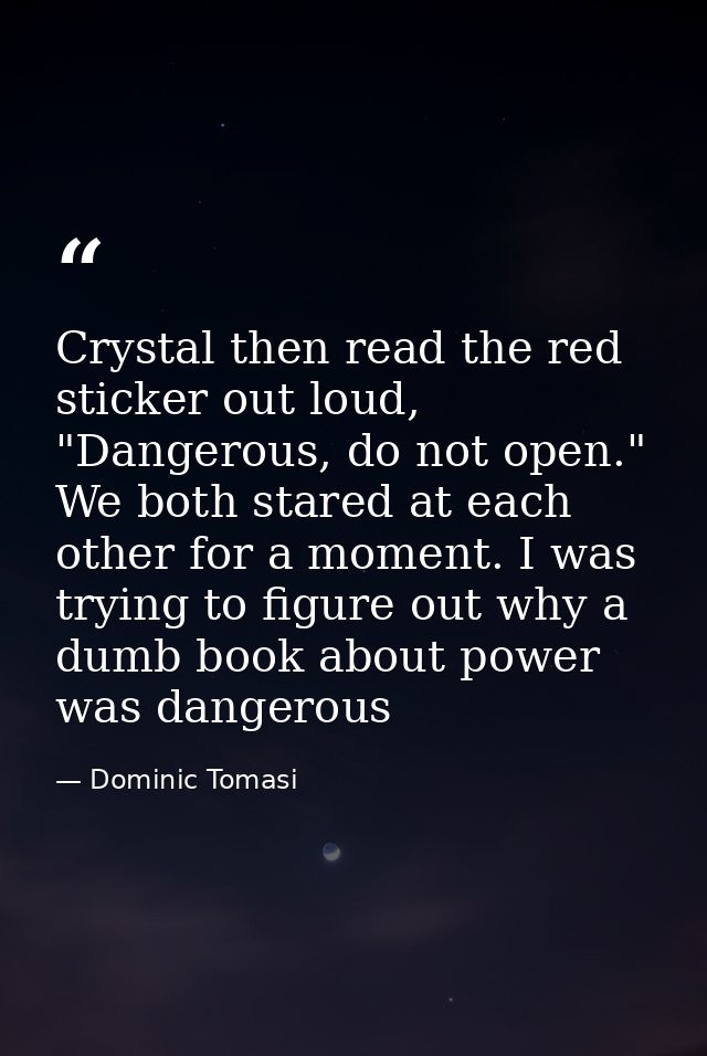 Crystal then read the red sticker out loud, "Dangerous, do not open." We both stared at each other for a moment. I was t — Dominic Tomasi