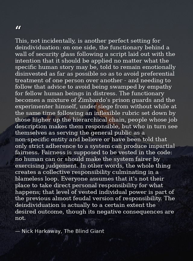 This, not incidentally, is another perfect setting for deindividuation: on one side, the functionary behind a wall of se — Nick Harkaway, The Blind Giant