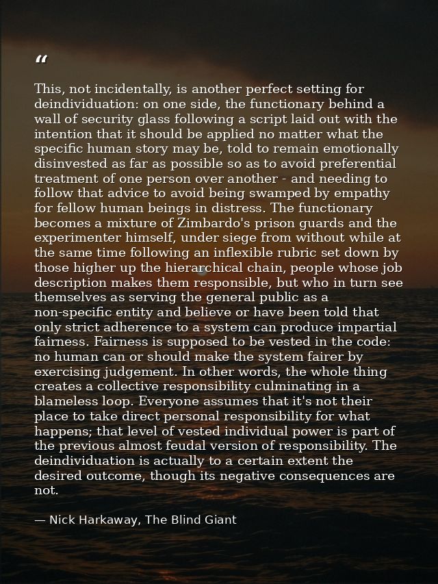 This, not incidentally, is another perfect setting for deindividuation: on one side, the functionary behind a wall of se — Nick Harkaway, The Blind Giant