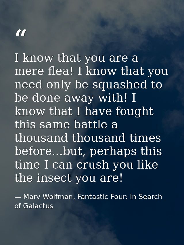 I know that you are a mere flea! I know that you need only be squashed to be done away with! I know that I have fought t — Marv Wolfman, Fantastic Four: In Search of Galactus