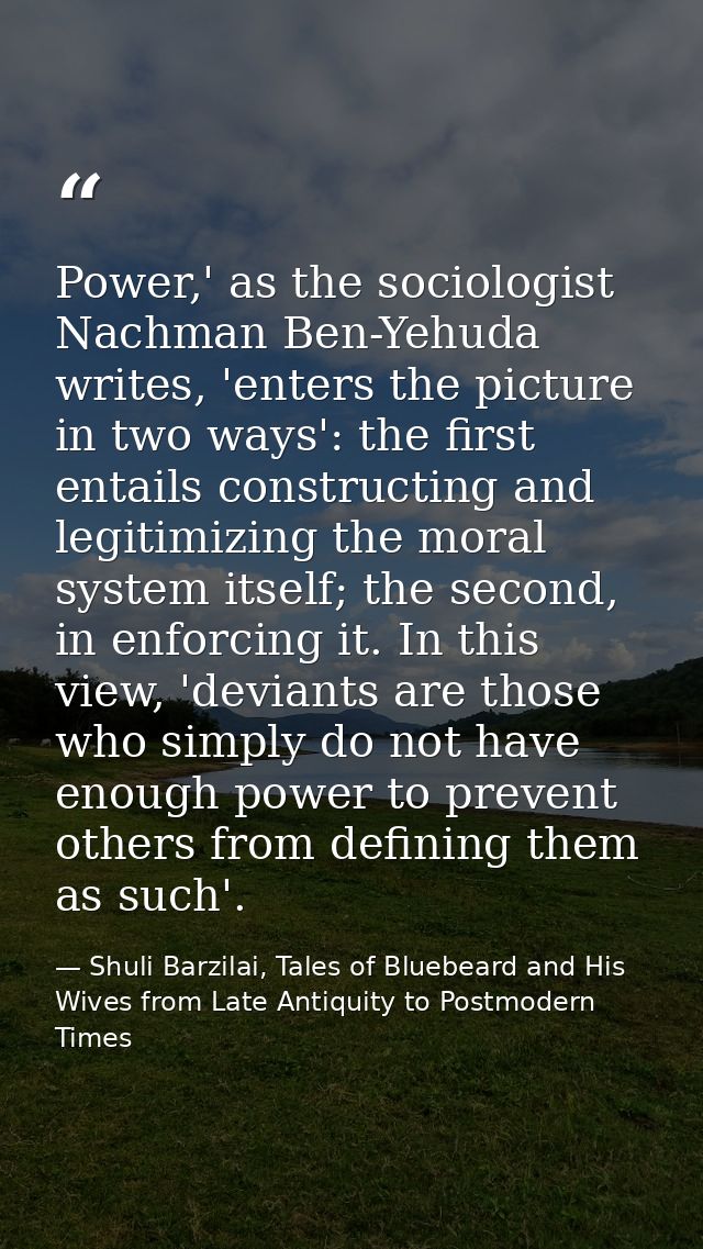 Power,' as the sociologist Nachman Ben-Yehuda writes, 'enters the picture in two ways': the first entails constructing a — Shuli Barzilai, Tales of Bluebeard and His Wives from Late Antiquity to Postmodern Times
