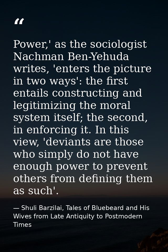 Power,' as the sociologist Nachman Ben-Yehuda writes, 'enters the picture in two ways': the first entails constructing a — Shuli Barzilai, Tales of Bluebeard and His Wives from Late Antiquity to Postmodern Times