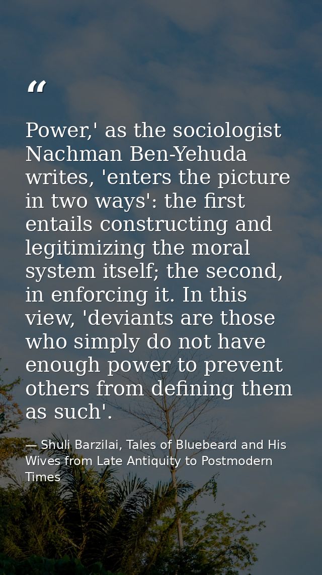 Power,' as the sociologist Nachman Ben-Yehuda writes, 'enters the picture in two ways': the first entails constructing a — Shuli Barzilai, Tales of Bluebeard and His Wives from Late Antiquity to Postmodern Times