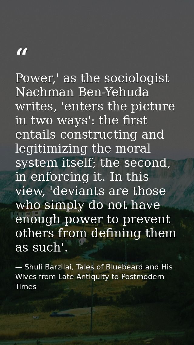Power,' as the sociologist Nachman Ben-Yehuda writes, 'enters the picture in two ways': the first entails constructing a — Shuli Barzilai, Tales of Bluebeard and His Wives from Late Antiquity to Postmodern Times