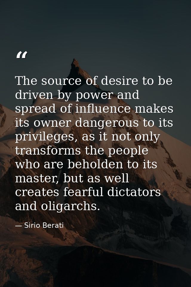 The source of desire to be driven by power and spread of influence makes its owner dangerous to its privileges, as it no — Sirio Berati