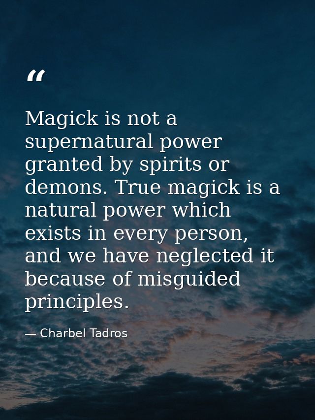 Magick is not a supernatural power granted by spirits or demons. True magick is a natural power which exists in every pe — Charbel Tadros