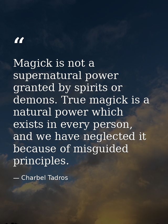 Magick is not a supernatural power granted by spirits or demons. True magick is a natural power which exists in every pe — Charbel Tadros