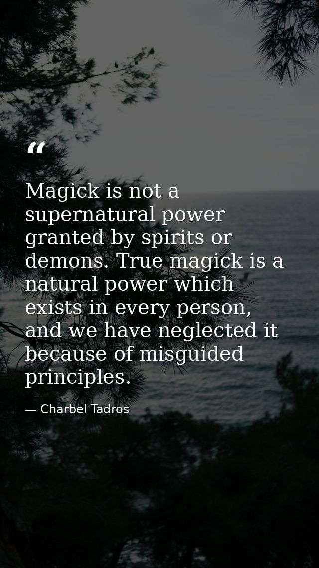 Magick is not a supernatural power granted by spirits or demons. True magick is a natural power which exists in every pe — Charbel Tadros