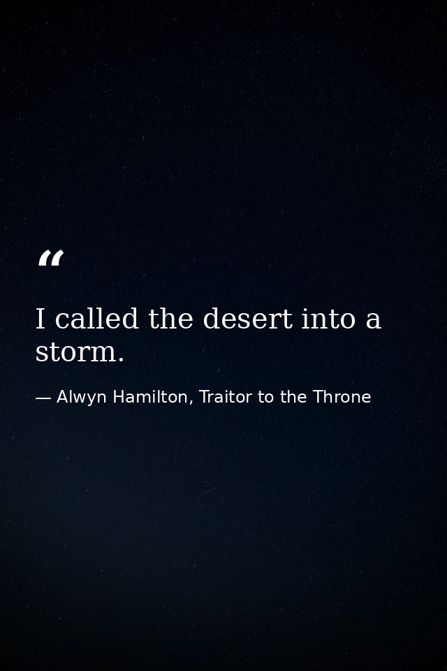 I called the desert into a storm. — Alwyn Hamilton, Traitor to the Throne