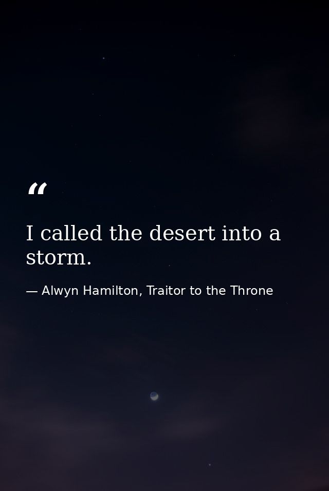 I called the desert into a storm. — Alwyn Hamilton, Traitor to the Throne
