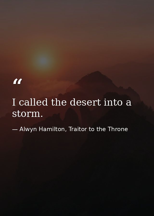 I called the desert into a storm. — Alwyn Hamilton, Traitor to the Throne