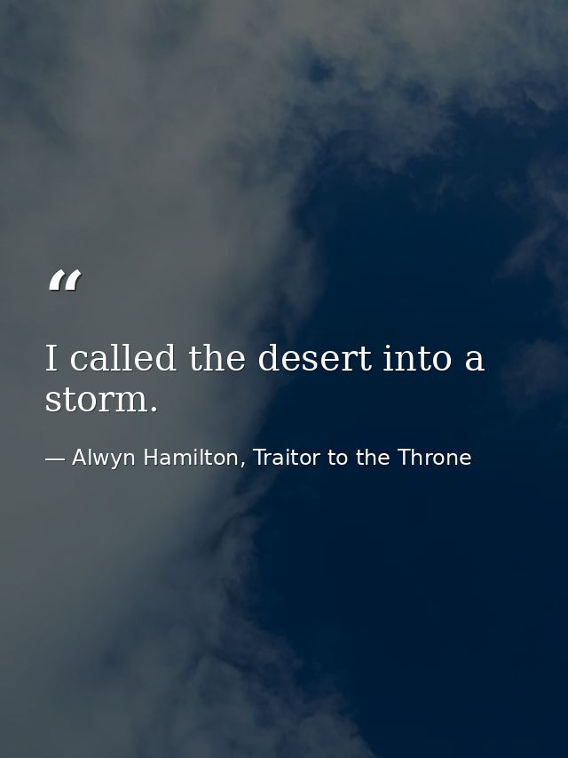 I called the desert into a storm. — Alwyn Hamilton, Traitor to the Throne