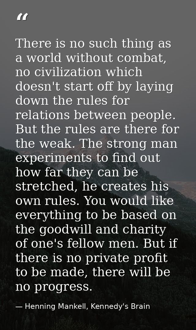 There is no such thing as a world without combat, no civilization which doesn't start off by laying down the rules for r — Henning Mankell, Kennedy's Brain