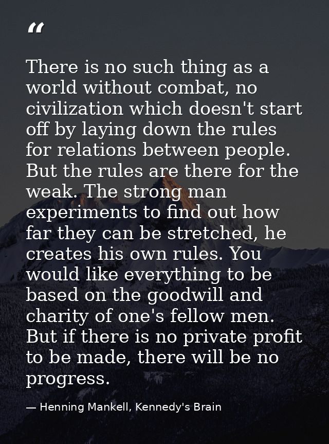 There is no such thing as a world without combat, no civilization which doesn't start off by laying down the rules for r — Henning Mankell, Kennedy's Brain